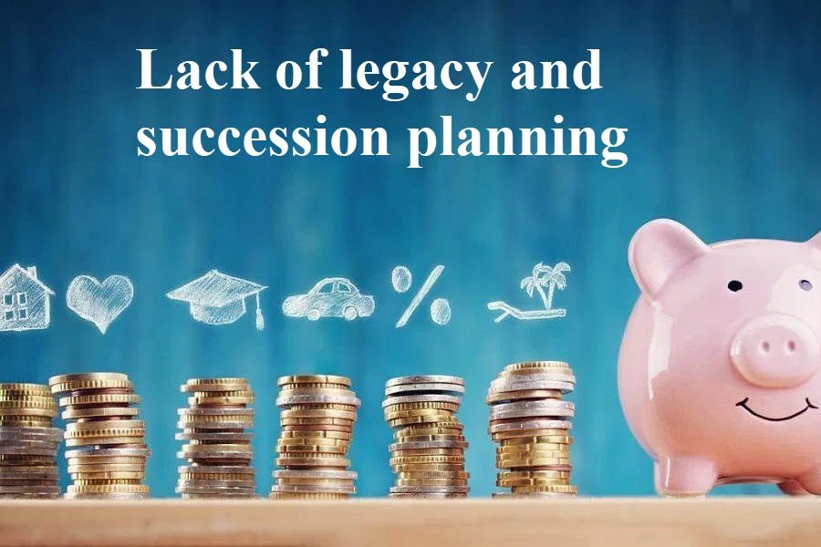 Lack of legacy and succession planning